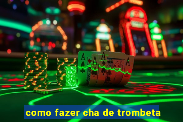 como fazer cha de trombeta